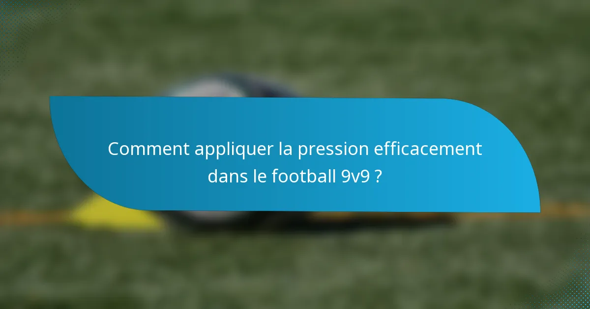 Comment appliquer la pression efficacement dans le football 9v9 ?