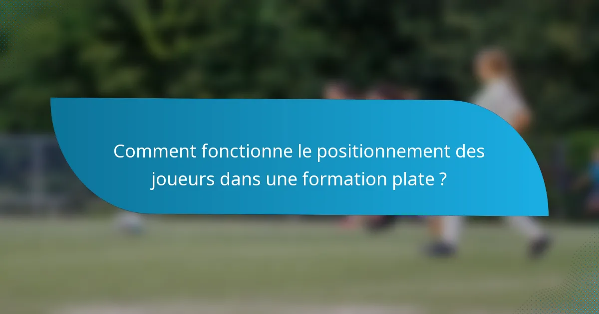 Comment fonctionne le positionnement des joueurs dans une formation plate ?
