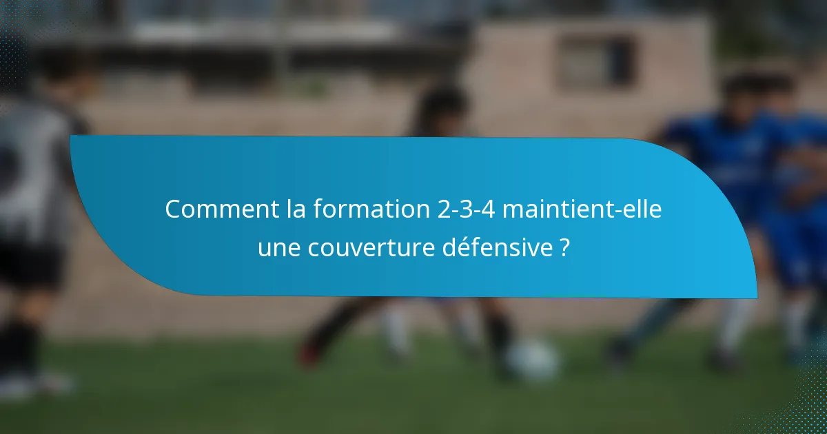 Comment la formation 2-3-4 maintient-elle une couverture défensive ?