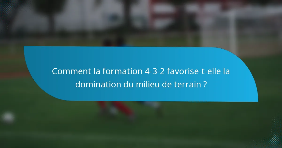 Comment la formation 4-3-2 favorise-t-elle la domination du milieu de terrain ?