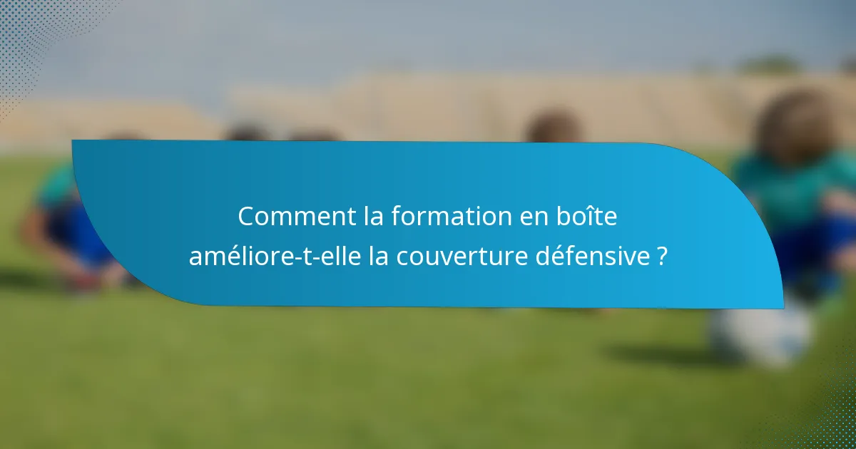 Comment la formation en boîte améliore-t-elle la couverture défensive ?