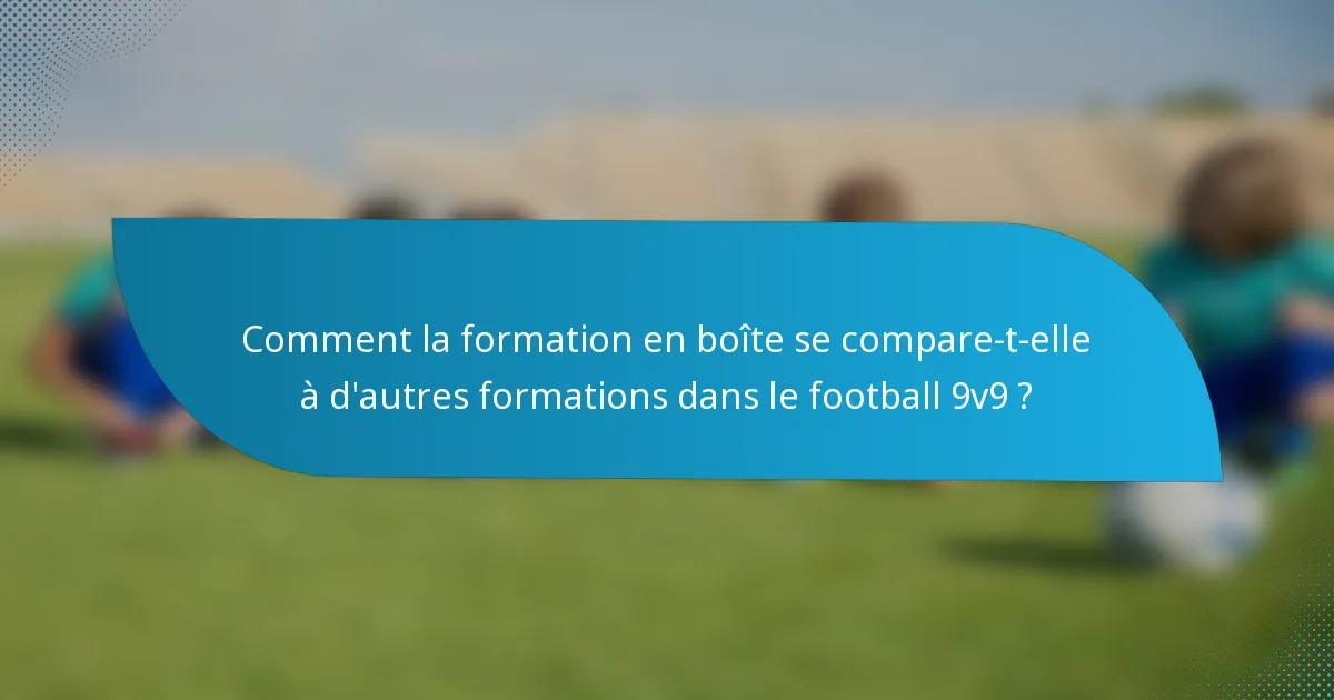 Comment la formation en boîte se compare-t-elle à d'autres formations dans le football 9v9 ?
