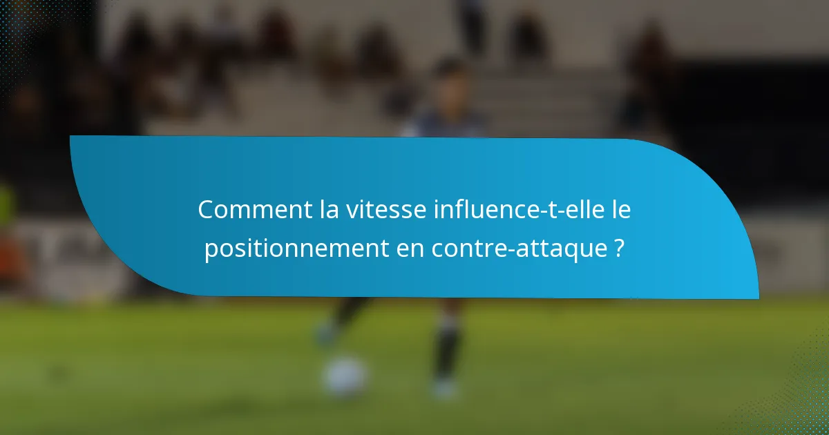 Comment la vitesse influence-t-elle le positionnement en contre-attaque ?