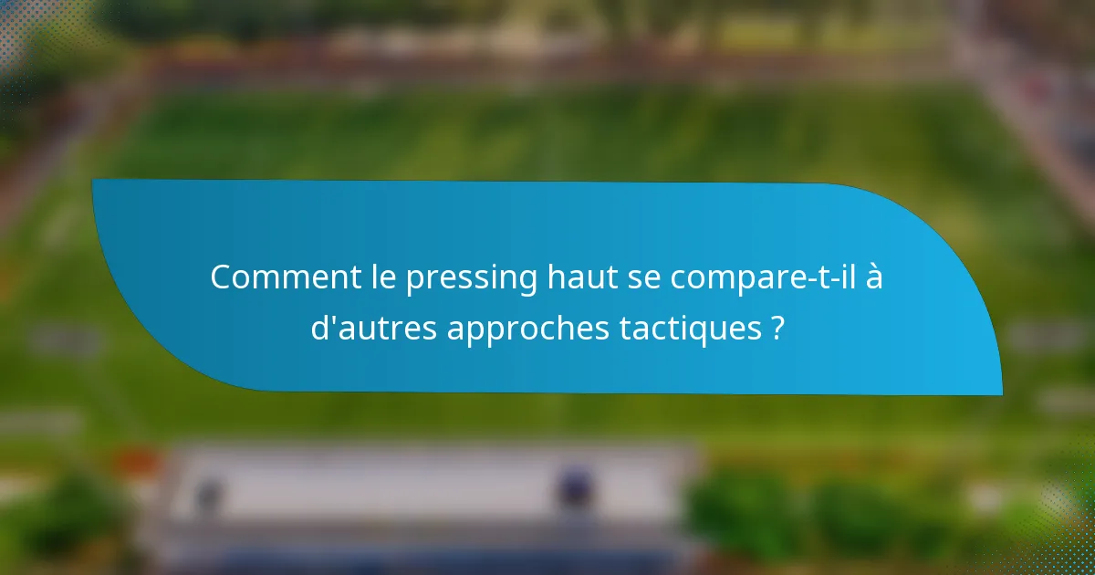 Comment le pressing haut se compare-t-il à d'autres approches tactiques ?