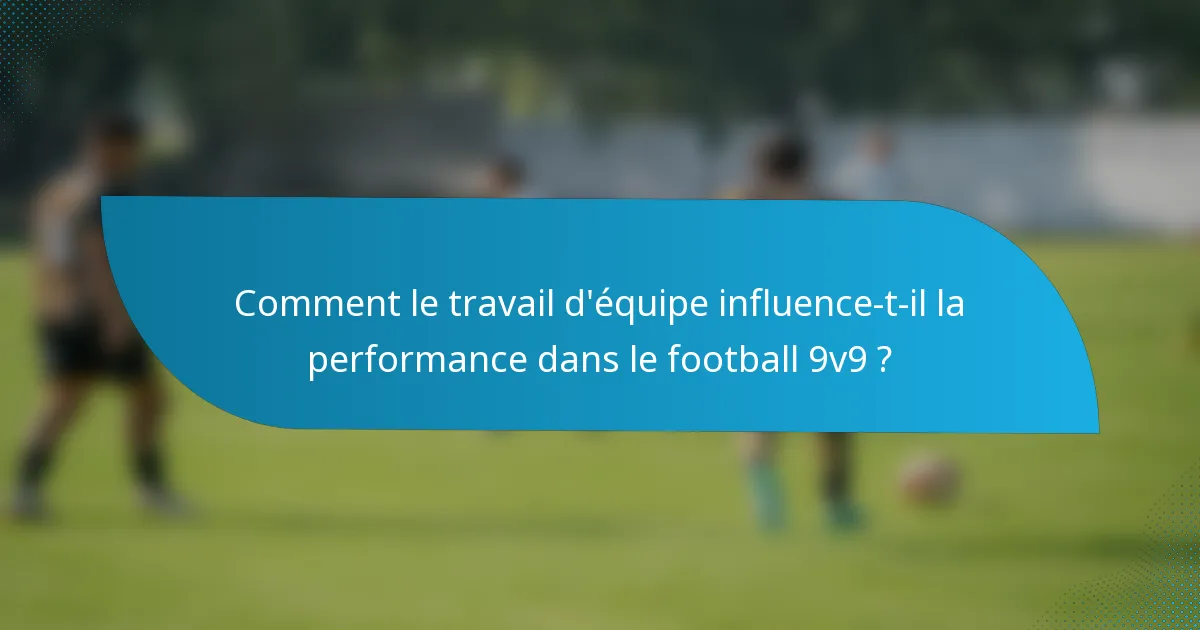 Comment le travail d'équipe influence-t-il la performance dans le football 9v9 ?