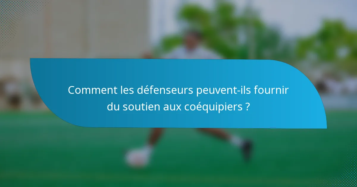 Comment les défenseurs peuvent-ils fournir du soutien aux coéquipiers ?