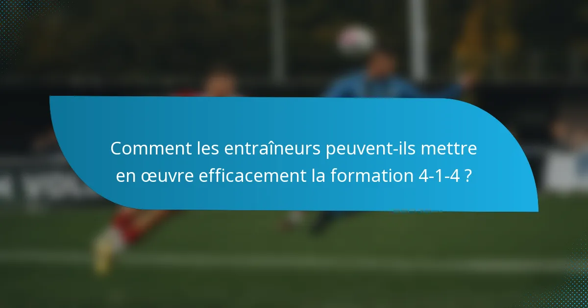 Comment les entraîneurs peuvent-ils mettre en œuvre efficacement la formation 4-1-4 ?