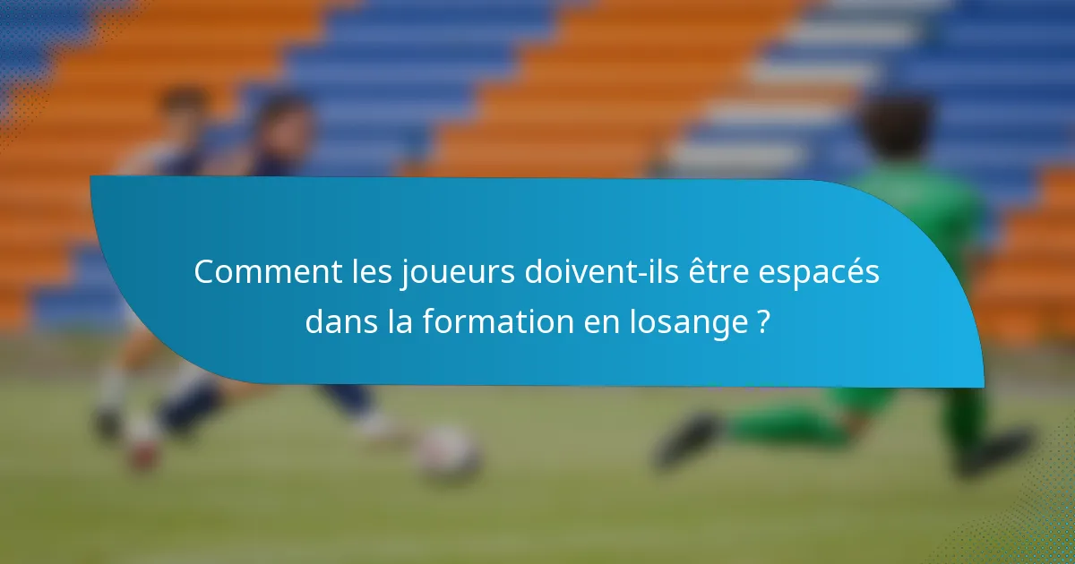 Comment les joueurs doivent-ils être espacés dans la formation en losange ?