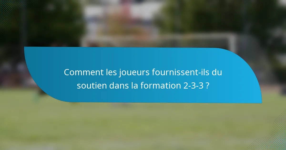 Comment les joueurs fournissent-ils du soutien dans la formation 2-3-3 ?