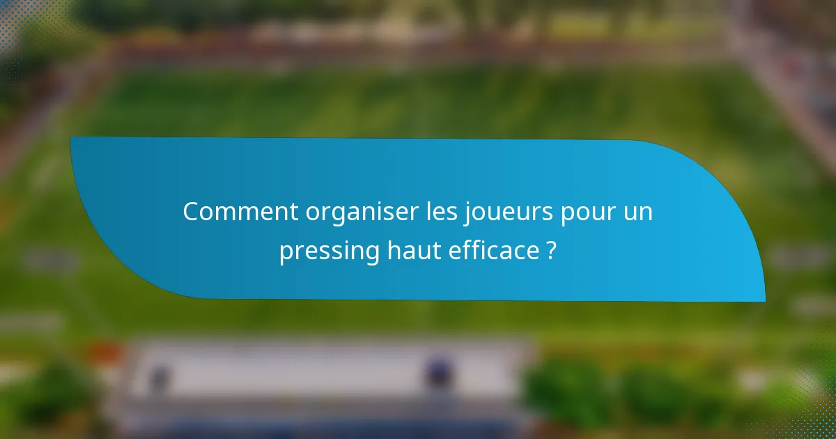 Comment organiser les joueurs pour un pressing haut efficace ?