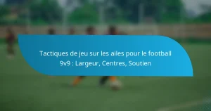 Tactiques de jeu sur les ailes pour le football 9v9 : Largeur, Centres, Soutien