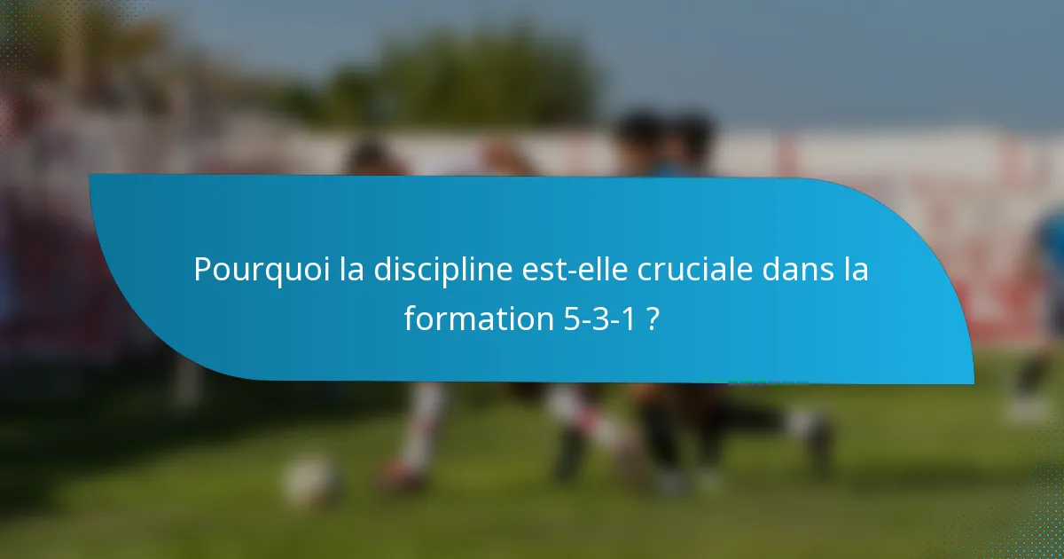Pourquoi la discipline est-elle cruciale dans la formation 5-3-1 ?