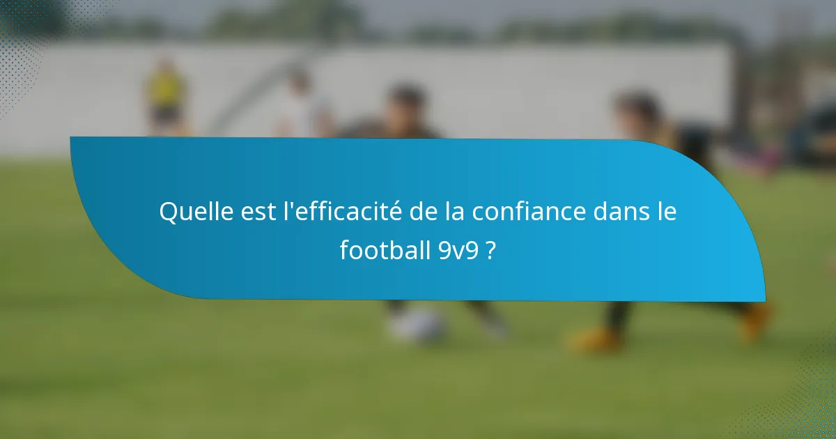 Quelle est l'efficacité de la confiance dans le football 9v9 ?