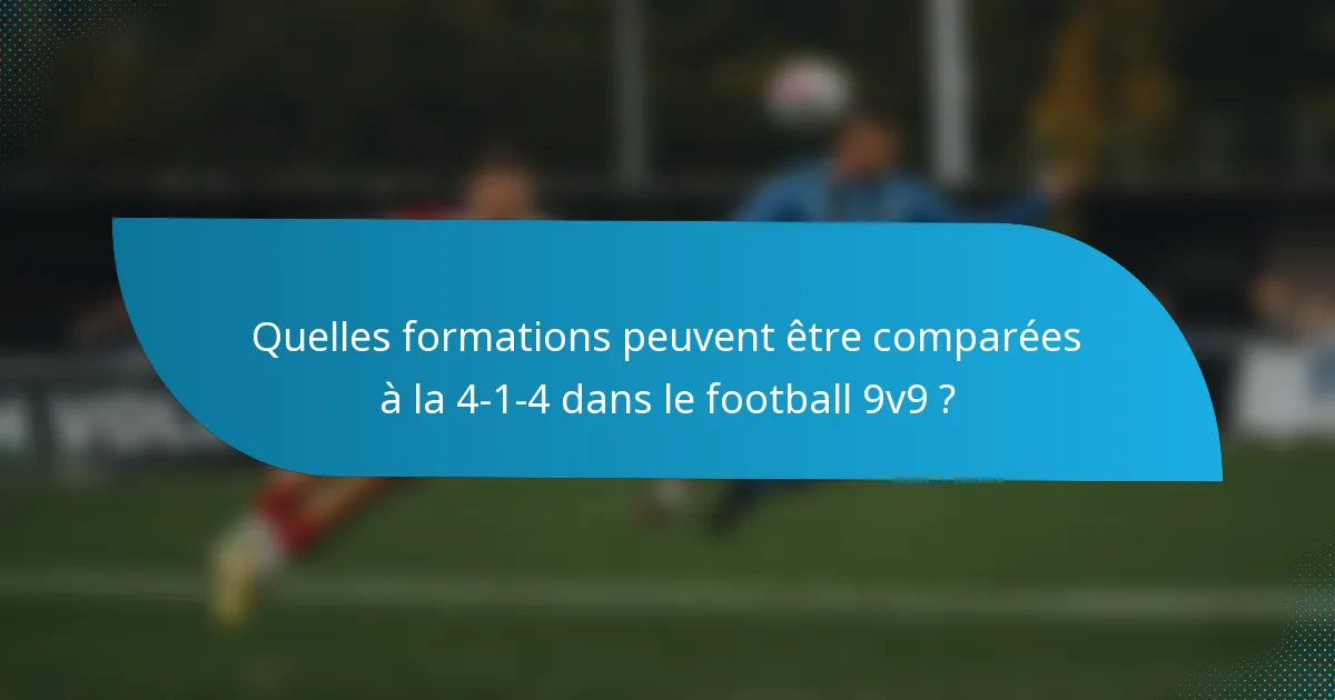 Quelles formations peuvent être comparées à la 4-1-4 dans le football 9v9 ?