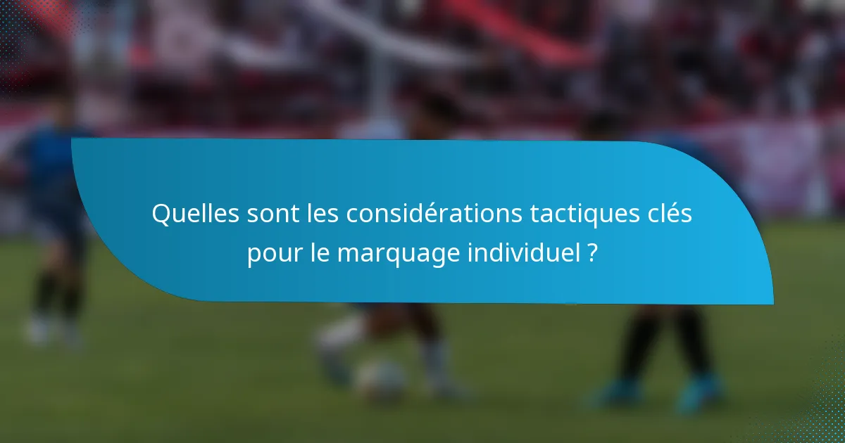 Quelles sont les considérations tactiques clés pour le marquage individuel ?