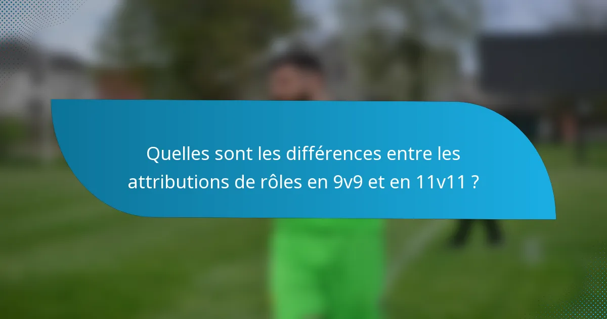 Quelles sont les différences entre les attributions de rôles en 9v9 et en 11v11 ?