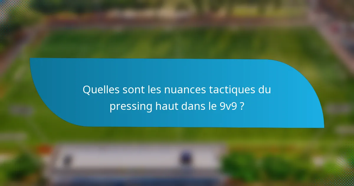 Quelles sont les nuances tactiques du pressing haut dans le 9v9 ?
