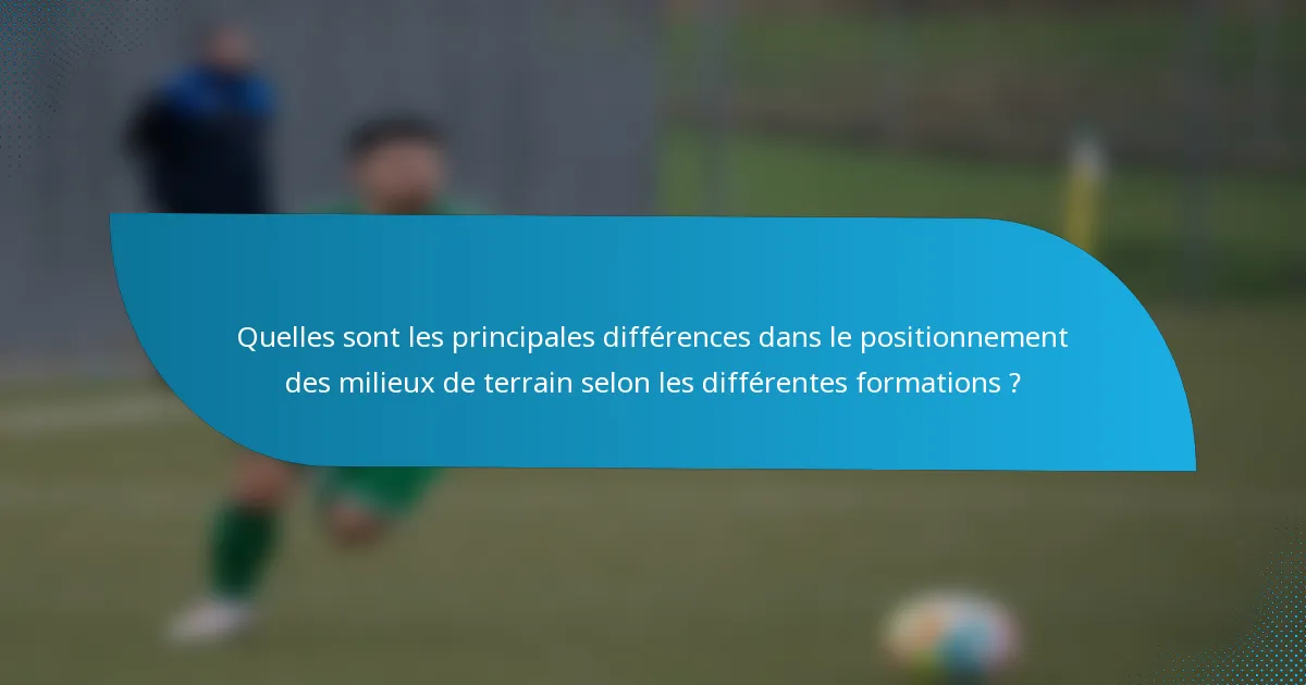 Quelles sont les principales différences dans le positionnement des milieux de terrain selon les différentes formations ?