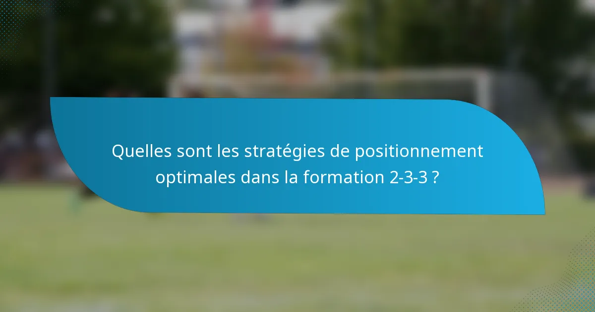 Quelles sont les stratégies de positionnement optimales dans la formation 2-3-3 ?