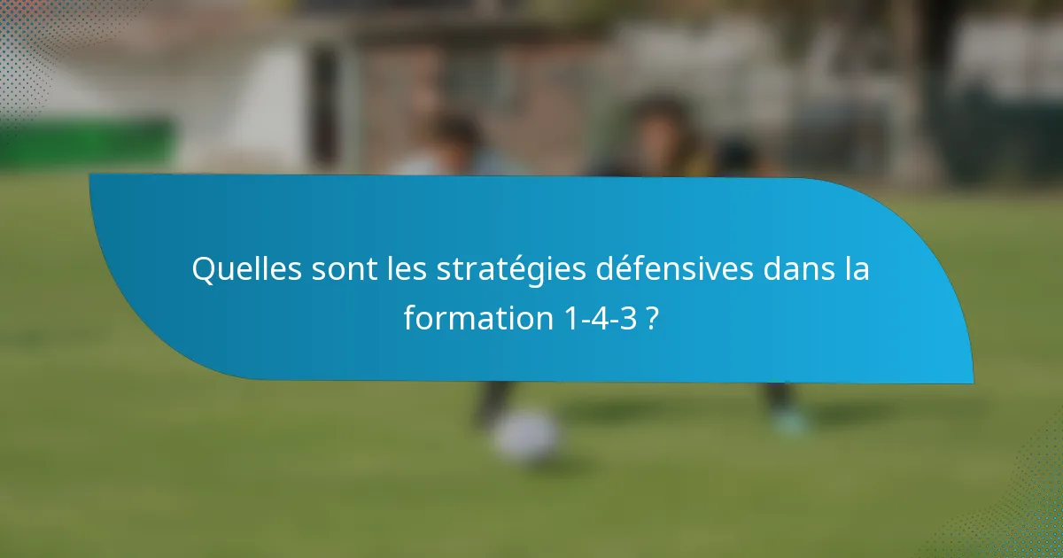 Quelles sont les stratégies défensives dans la formation 1-4-3 ?