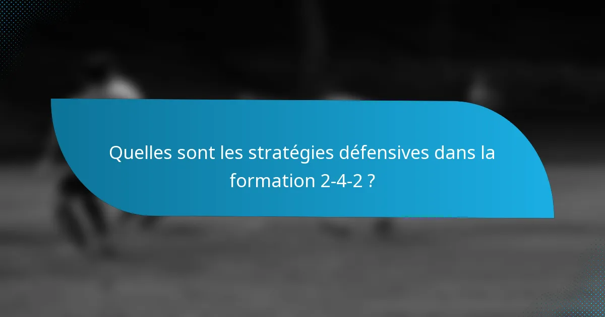 Quelles sont les stratégies défensives dans la formation 2-4-2 ?