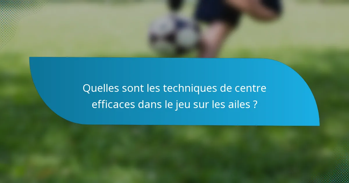 Quelles sont les techniques de centre efficaces dans le jeu sur les ailes ?