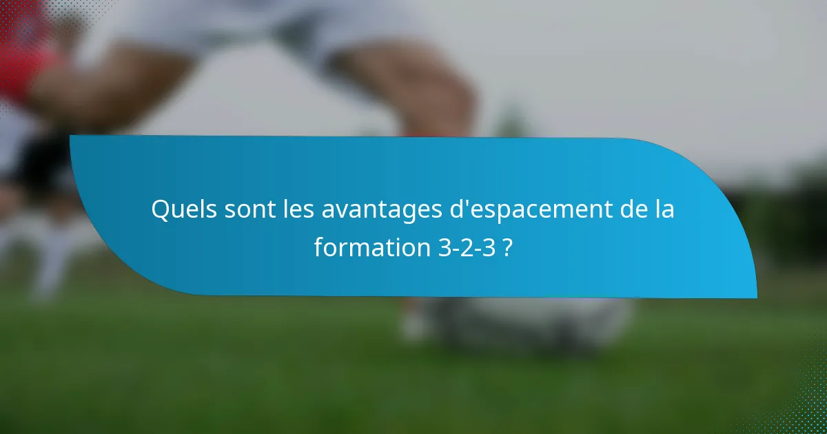 Quels sont les avantages d'espacement de la formation 3-2-3 ?