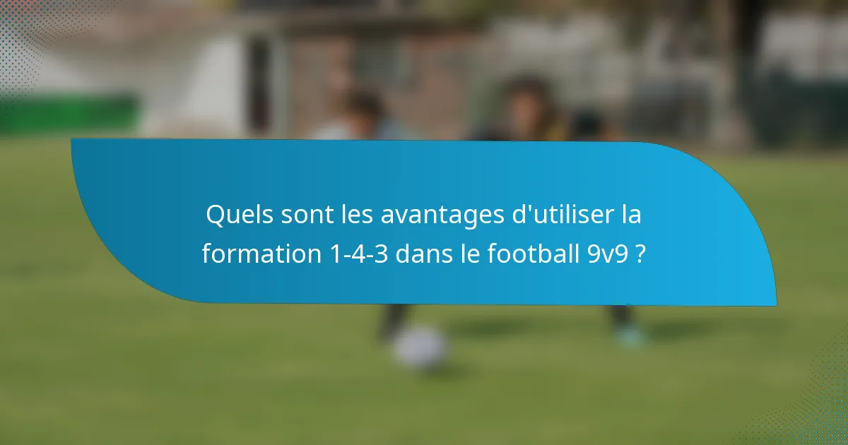 Quels sont les avantages d'utiliser la formation 1-4-3 dans le football 9v9 ?