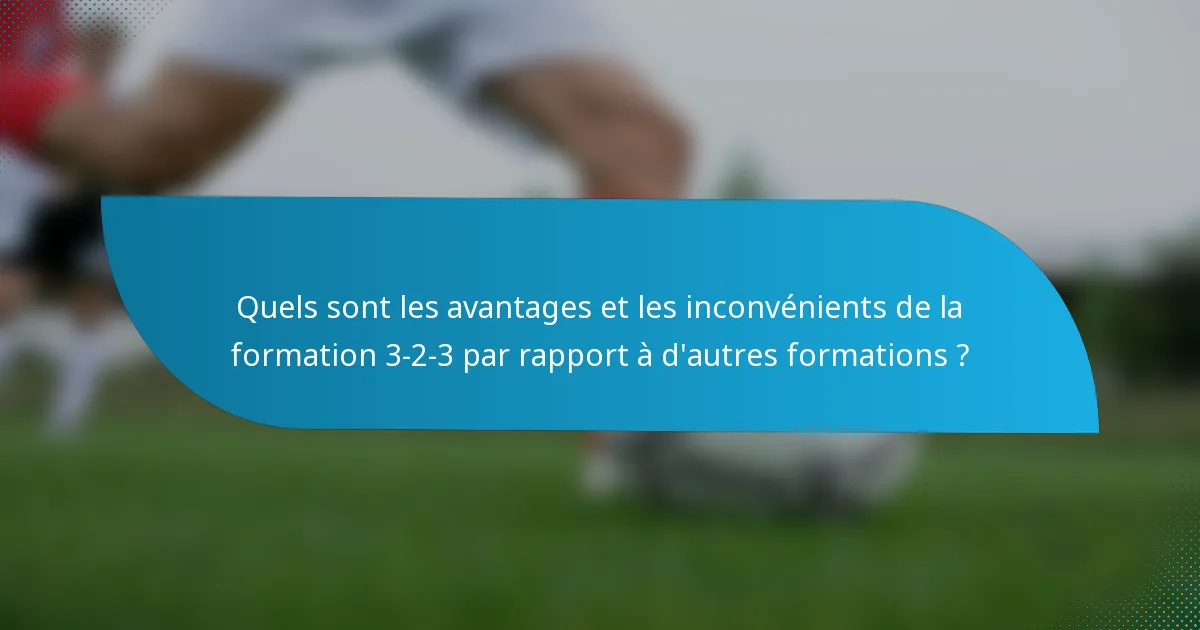 Quels sont les avantages et les inconvénients de la formation 3-2-3 par rapport à d'autres formations ?