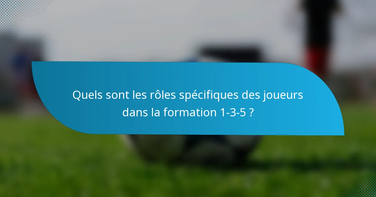 Quels sont les rôles spécifiques des joueurs dans la formation 1-3-5 ?
